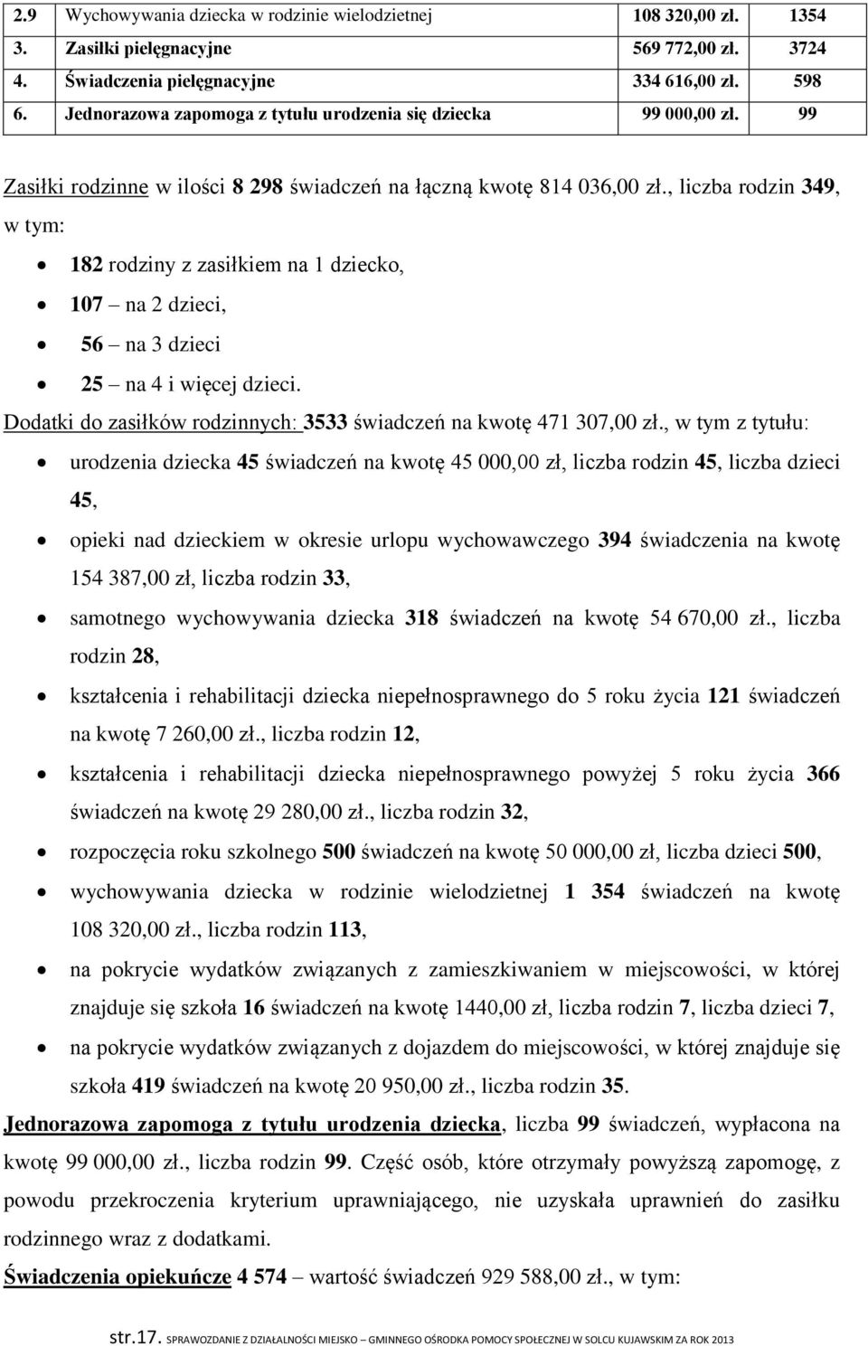 , liczba rodzin 349, w tym: 182 rodziny z zasiłkiem na 1 dziecko, 107 na 2 dzieci, 56 na 3 dzieci 25 na 4 i więcej dzieci. Dodatki do zasiłków rodzinnych: 3533 świadczeń na kwotę 471 307,00 zł.