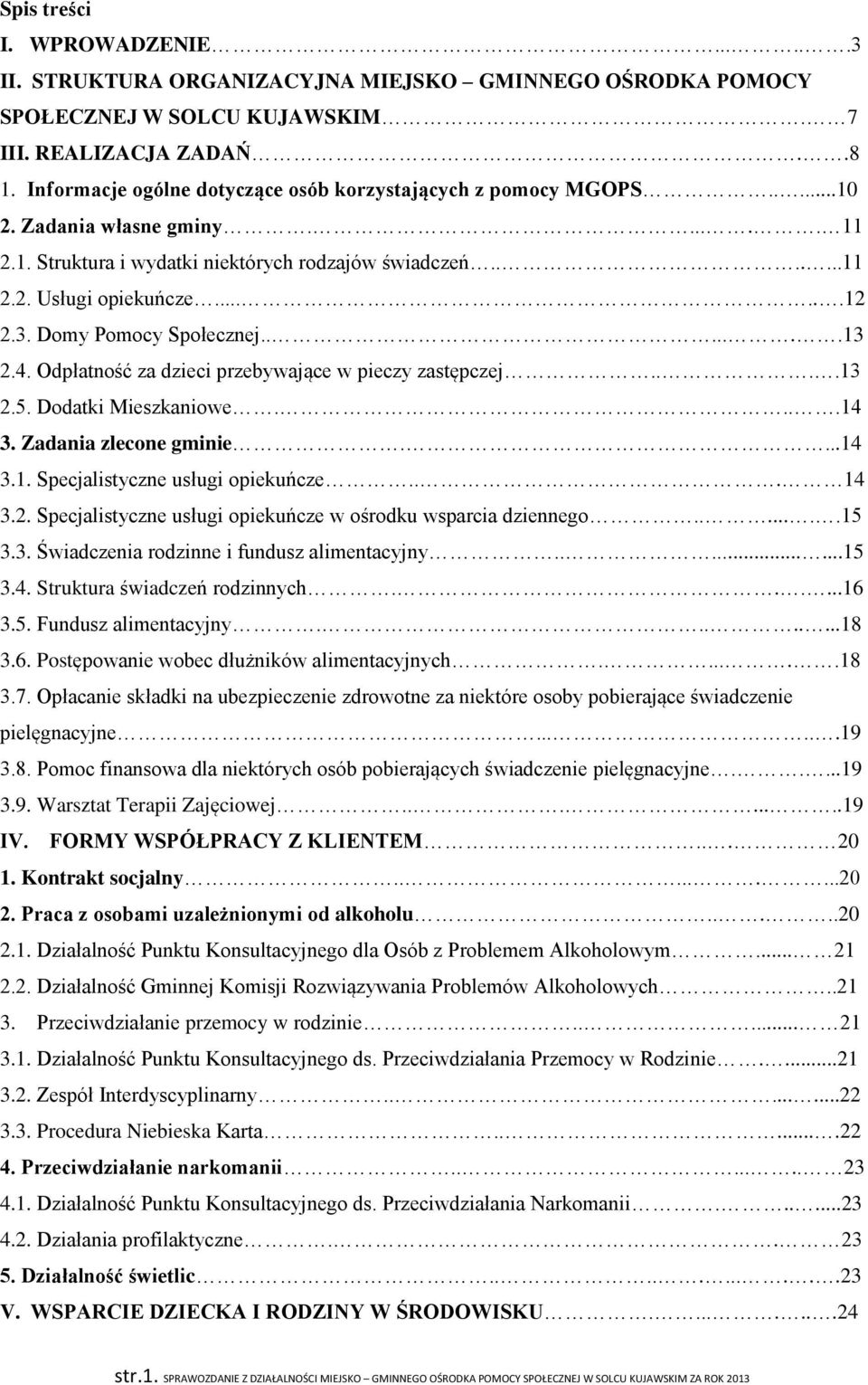 3. Domy Pomocy Społecznej.......13 2.4. Odpłatność za dzieci przebywające w pieczy zastępczej....13 2.5. Dodatki Mieszkaniowe....14 3. Zadania zlecone gminie....14 3.1. Specjalistyczne usługi opiekuńcze.