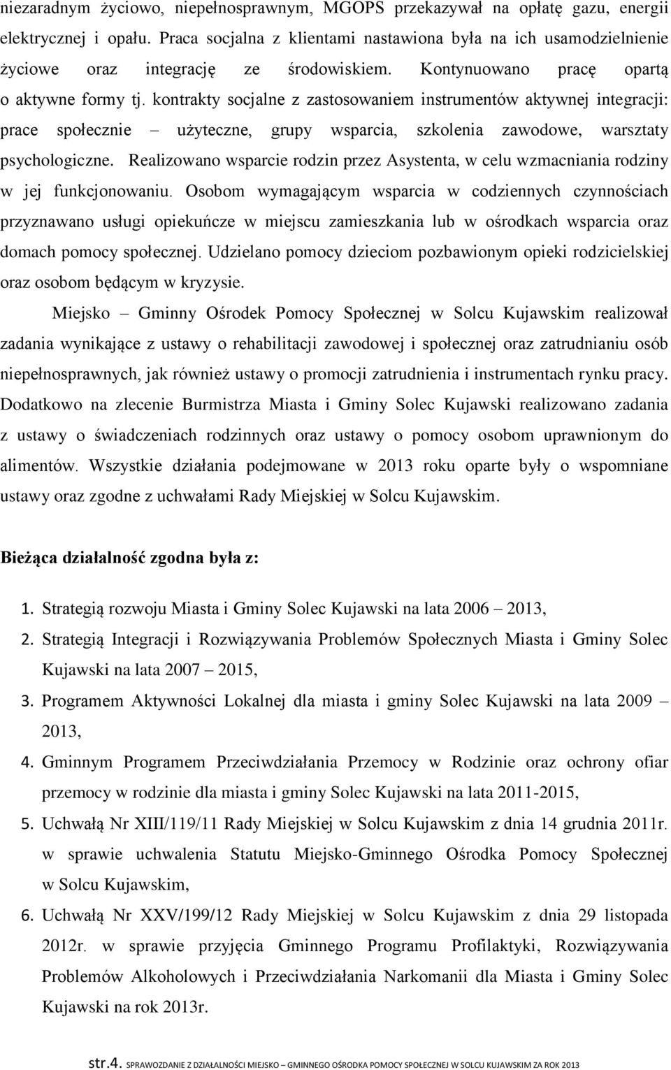 kontrakty socjalne z zastosowaniem instrumentów aktywnej integracji: prace społecznie użyteczne, grupy wsparcia, szkolenia zawodowe, warsztaty psychologiczne.