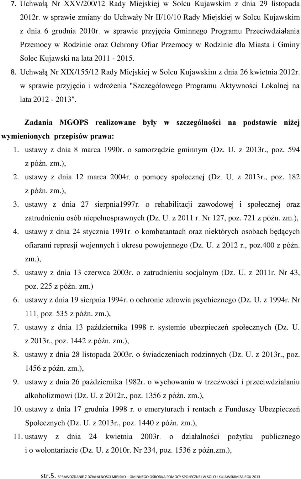 Uchwałą Nr XIX/155/12 Rady Miejskiej w Solcu Kujawskim z dnia 26 kwietnia 2012r. w sprawie przyjęcia i wdrożenia "Szczegółowego Programu Aktywności Lokalnej na lata 2012-2013".