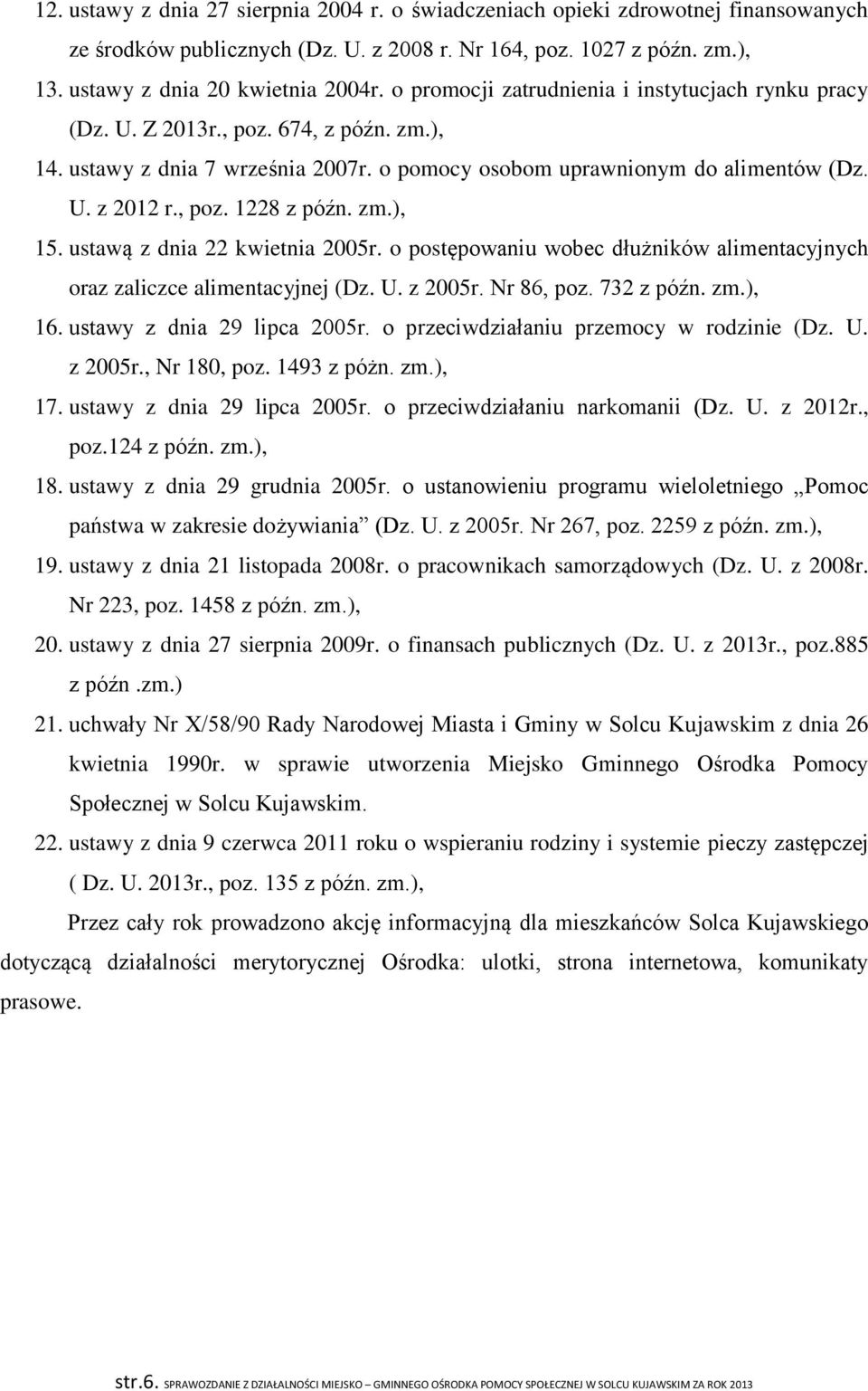 zm.), 15. ustawą z dnia 22 kwietnia 2005r. o postępowaniu wobec dłużników alimentacyjnych oraz zaliczce alimentacyjnej (Dz. U. z 2005r. Nr 86, poz. 732 z późn. zm.), 16. ustawy z dnia 29 lipca 2005r.