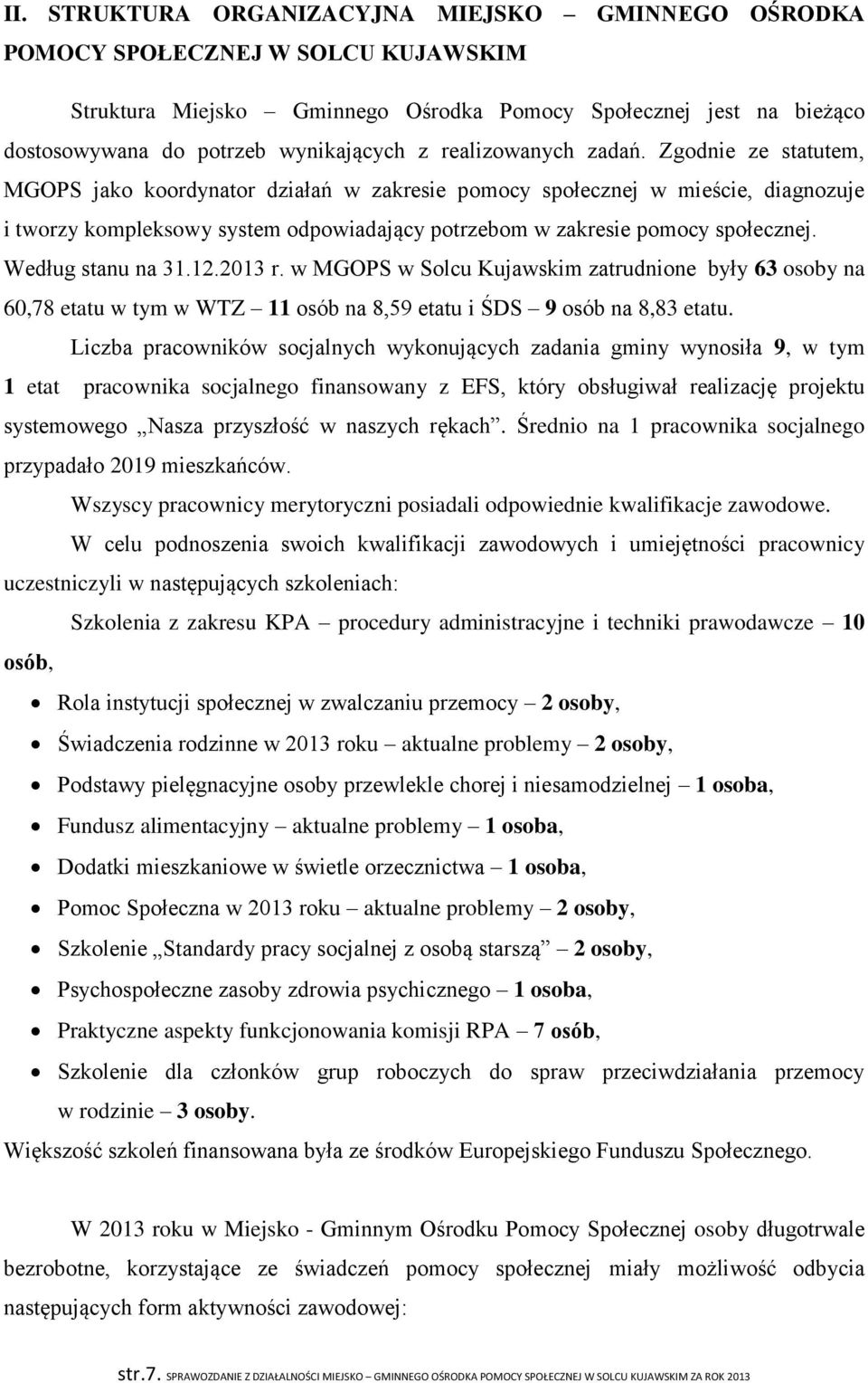 Zgodnie ze statutem, MGOPS jako koordynator działań w zakresie pomocy społecznej w mieście, diagnozuje i tworzy kompleksowy system odpowiadający potrzebom w zakresie pomocy społecznej.