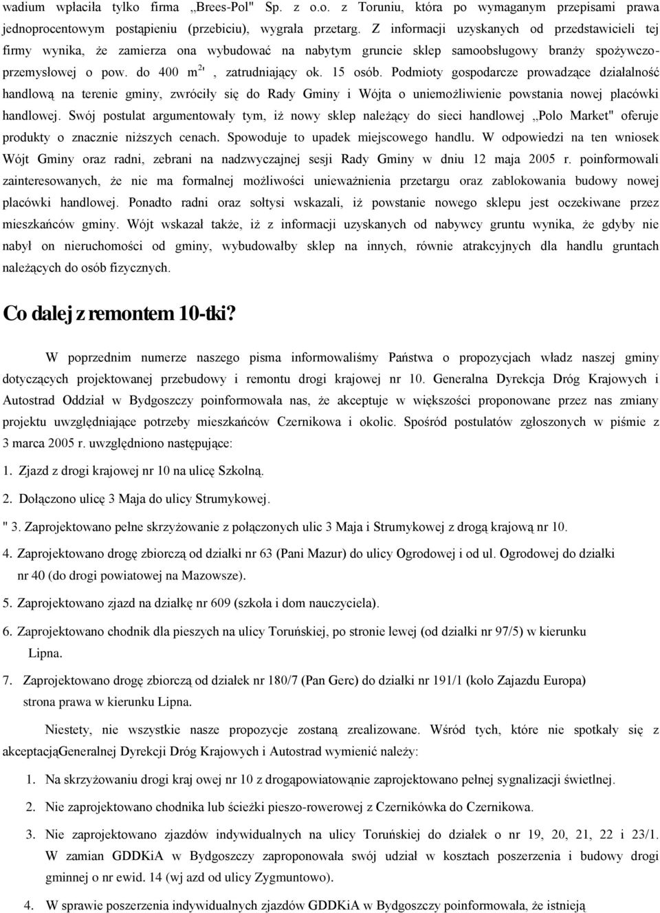 15 osób. Podmioty gospodarcze prowadzące działalność handlową na terenie gminy, zwróciły się do Rady Gminy i Wójta o uniemożliwienie powstania nowej placówki handlowej.