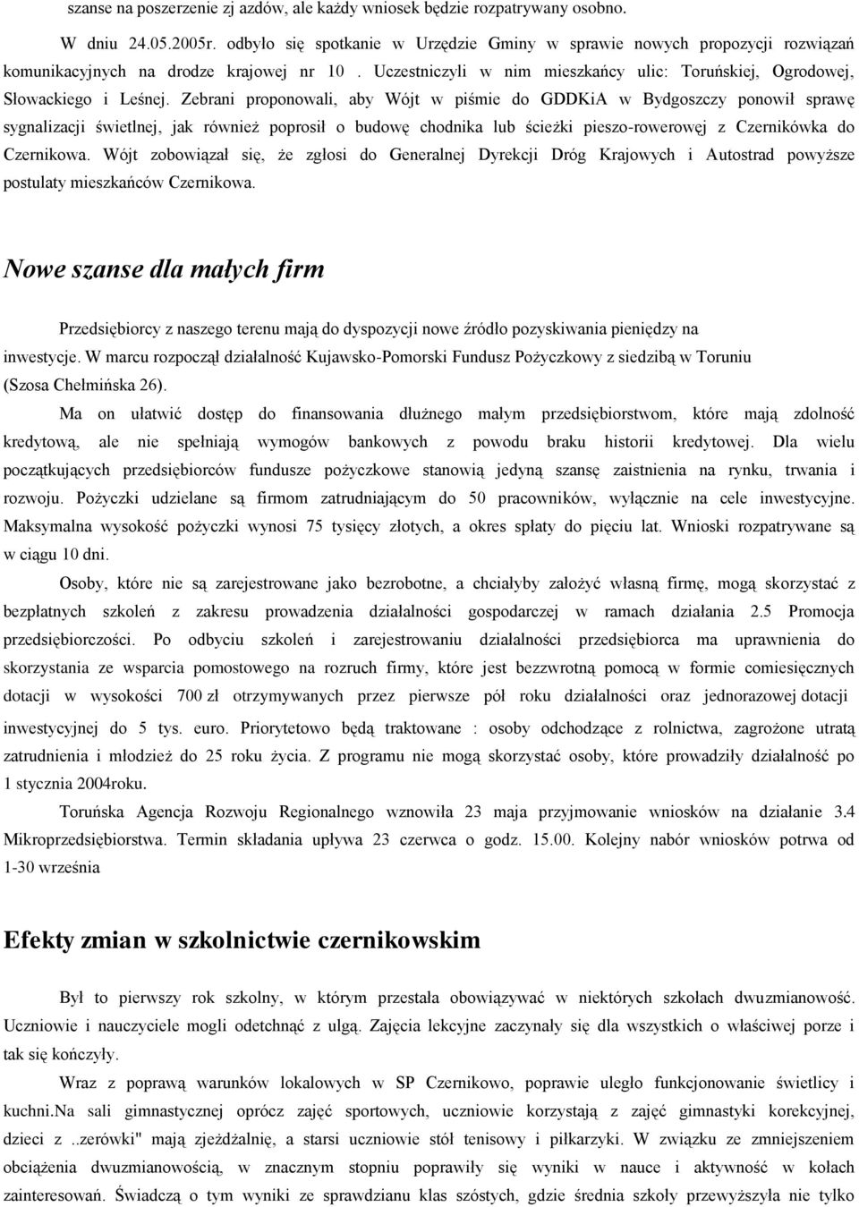 Zebrani proponowali, aby Wójt w piśmie do GDDKiA w Bydgoszczy ponowił sprawę sygnalizacji świetlnej, jak również poprosił o budowę chodnika lub ścieżki pieszo-rowerowęj z Czernikówka do Czernikowa.