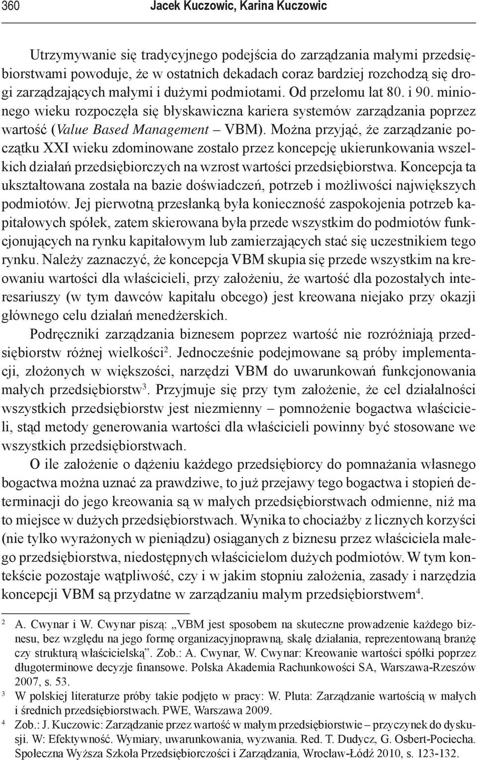 Można przyjąć, że zarządzanie początku XXI wieku zdominowane zostało przez koncepcję ukierunkowania wszelkich działań przedsiębiorczych na wzrost wartości przedsiębiorstwa.