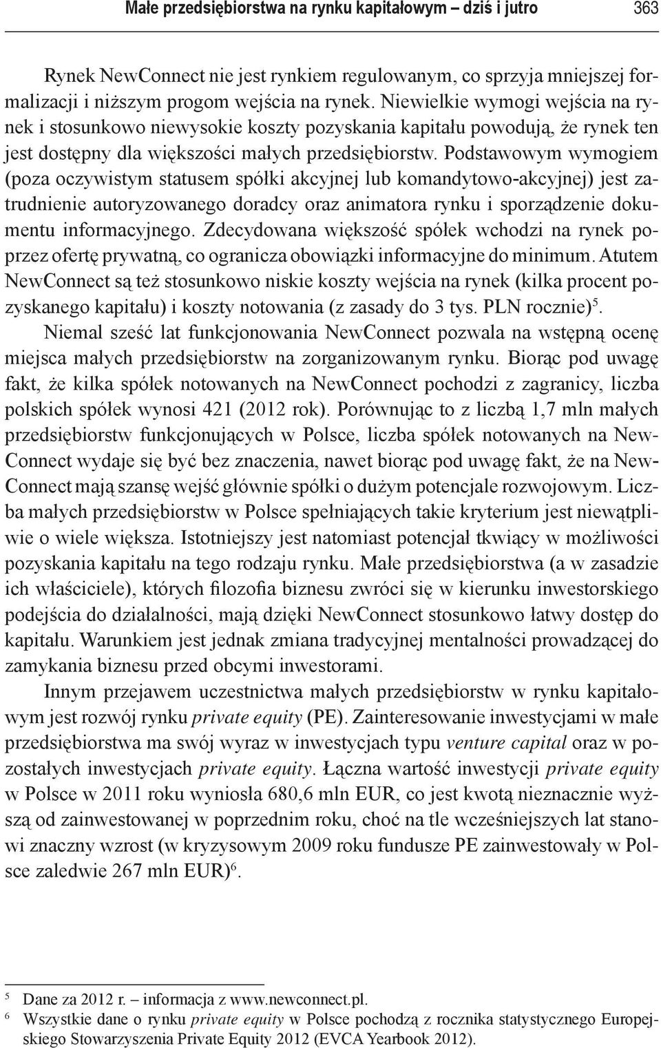 Podstawowym wymogiem (poza oczywistym statusem spółki akcyjnej lub komandytowo-akcyjnej) jest zatrudnienie autoryzowanego doradcy oraz animatora rynku i sporządzenie dokumentu informacyjnego.