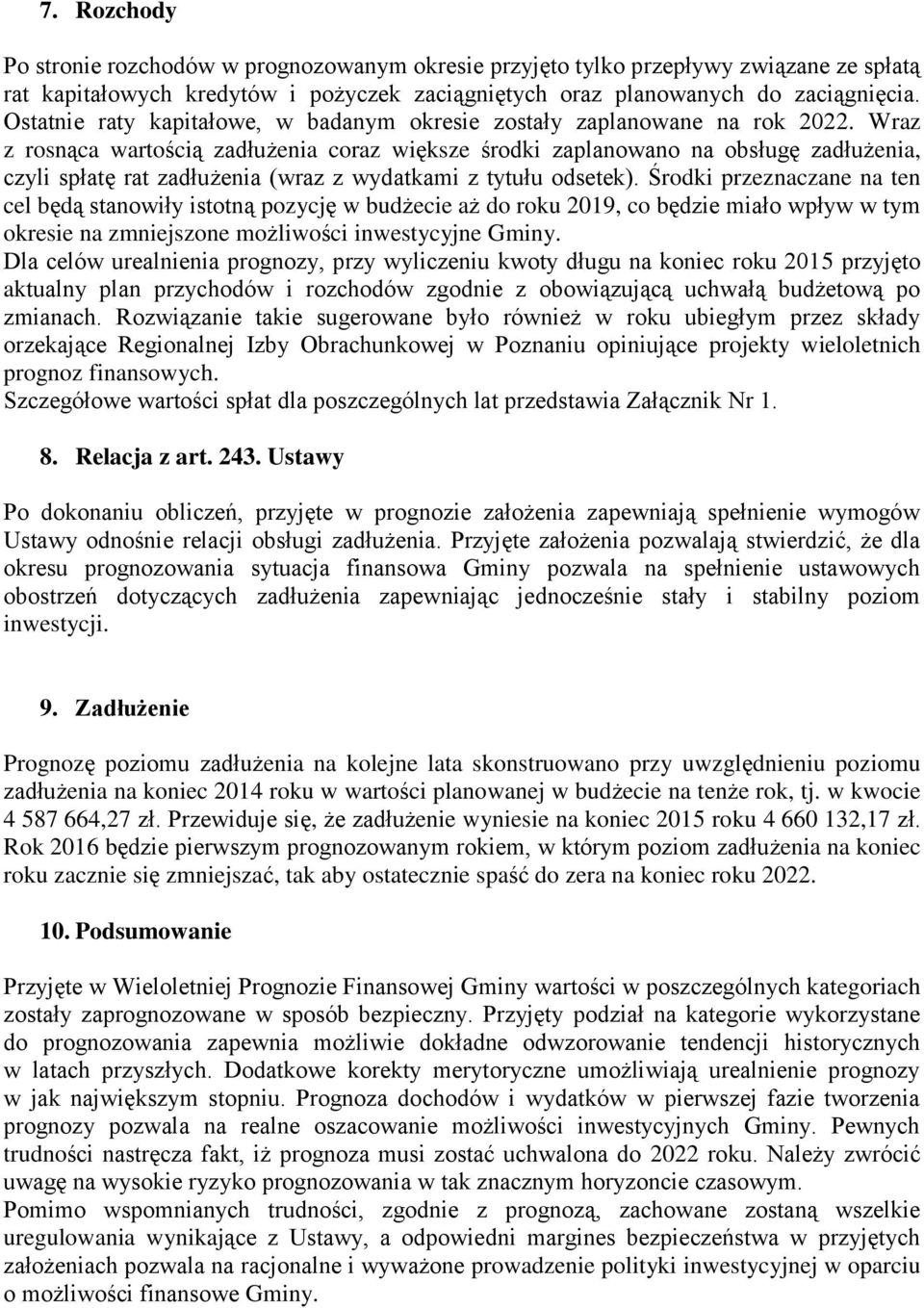 Wraz z rosnąca wartością zadłużenia coraz większe środki zaplanowano na obsługę zadłużenia, czyli spłatę rat zadłużenia (wraz z wydatkami z tytułu odsetek).