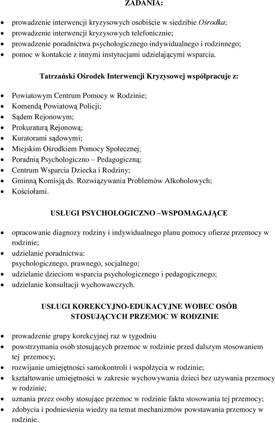 Tatrzański Ośrodek Interwencji Kryzysowej współpracuje z: Powiatowym Centrum Pomocy w Rodzinie; Komendą Powiatową Policji; Sądem Rejonowym; Prokuraturą Rejonową; Kuratorami sądowymi; Miejskim