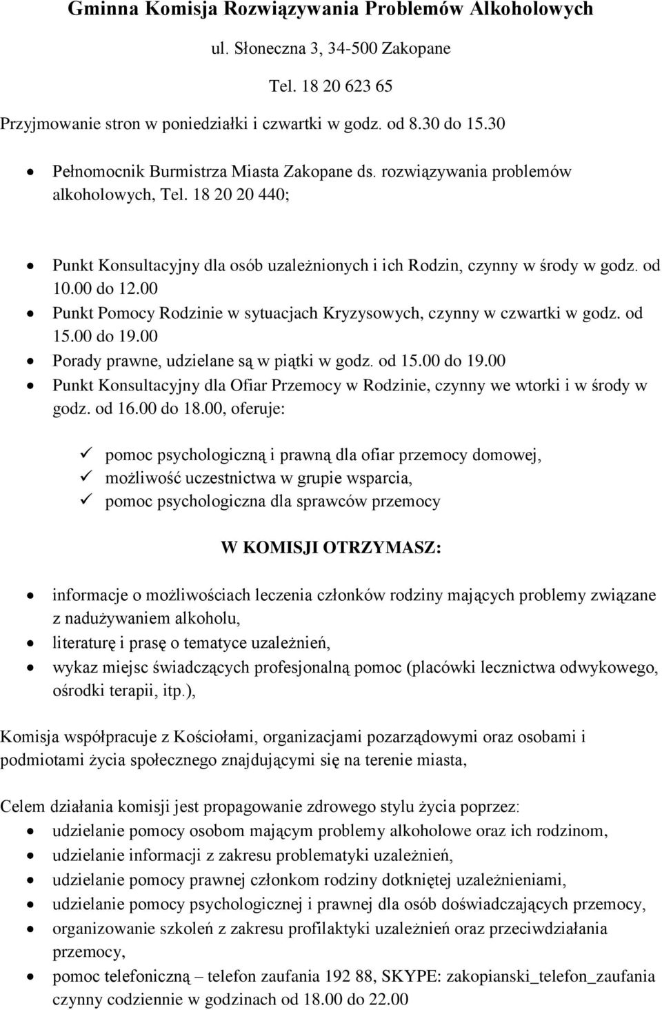 00 Punkt Pomocy Rodzinie w sytuacjach Kryzysowych, czynny w czwartki w godz. od 15.00 do 19.00 Porady prawne, udzielane są w piątki w godz. od 15.00 do 19.00 Punkt Konsultacyjny dla Ofiar Przemocy w Rodzinie, czynny we wtorki i w środy w godz.