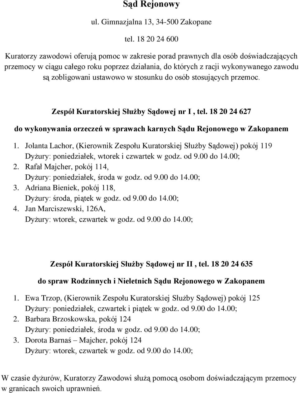 ustawowo w stosunku do osób stosujących przemoc. Zespół Kuratorskiej Służby Sądowej nr I, tel. 18 20 24 627 do wykonywania orzeczeń w sprawach karnych Sądu Rejonowego w Zakopanem 1.