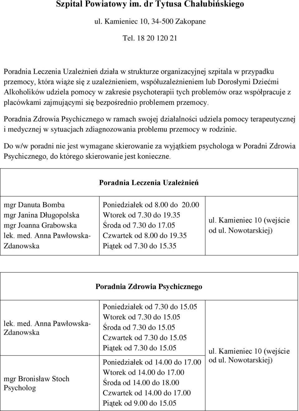 udziela pomocy w zakresie psychoterapii tych problemów oraz współpracuje z placówkami zajmującymi się bezpośrednio problemem przemocy.