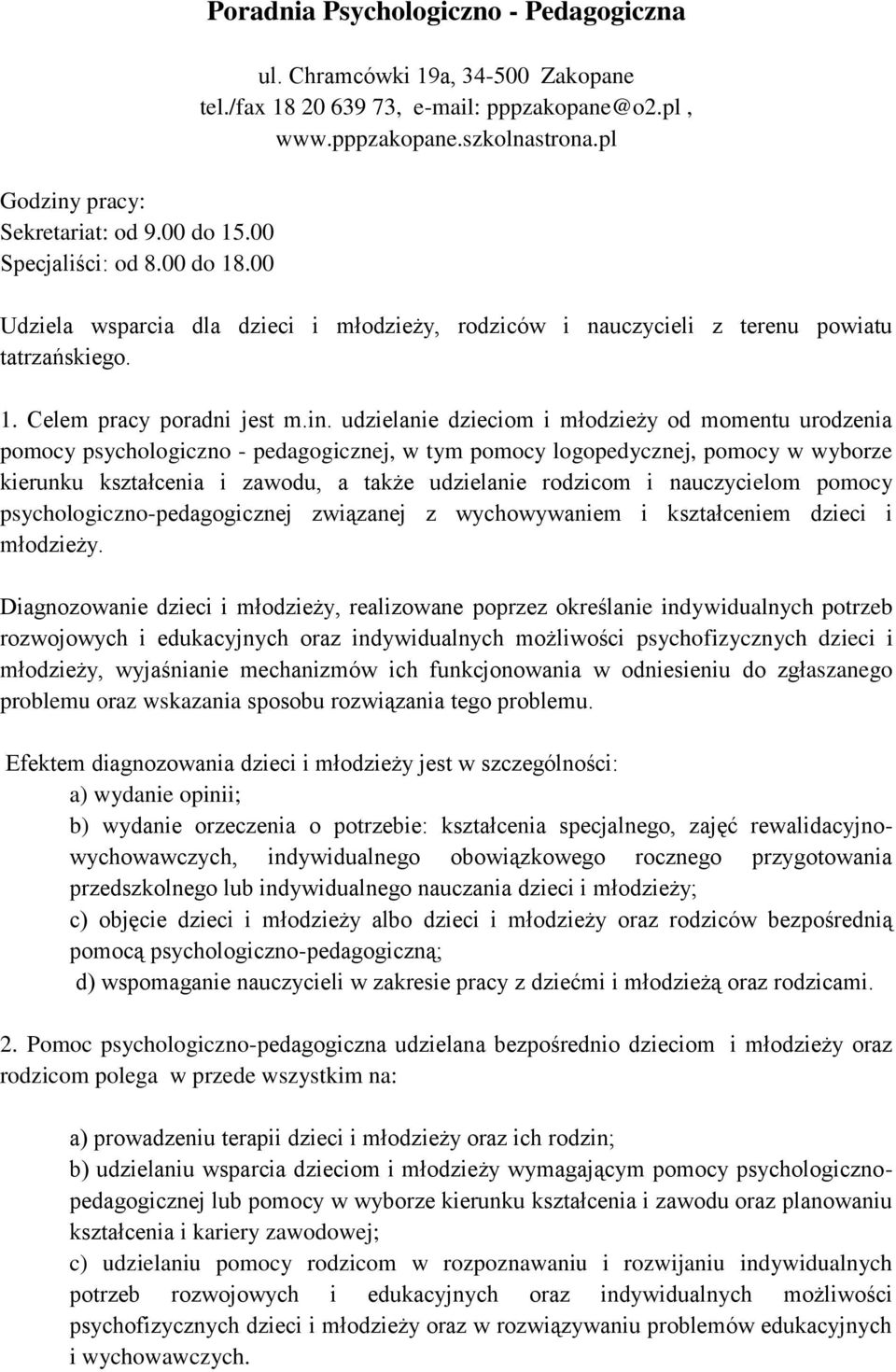 udzielanie dzieciom i młodzieży od momentu urodzenia pomocy psychologiczno - pedagogicznej, w tym pomocy logopedycznej, pomocy w wyborze kierunku kształcenia i zawodu, a także udzielanie rodzicom i