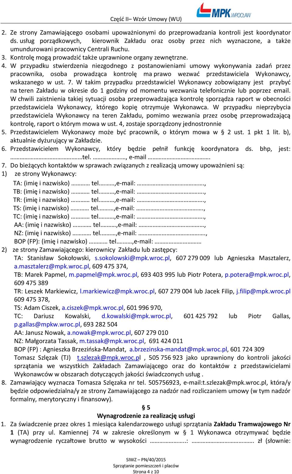 W przypadku stwierdzenia niezgodnego z postanowieniami umowy wykonywania zadań przez pracownika, osoba prowadząca kontrolę ma prawo wezwać przedstawiciela Wykonawcy, wskazanego w ust. 7.