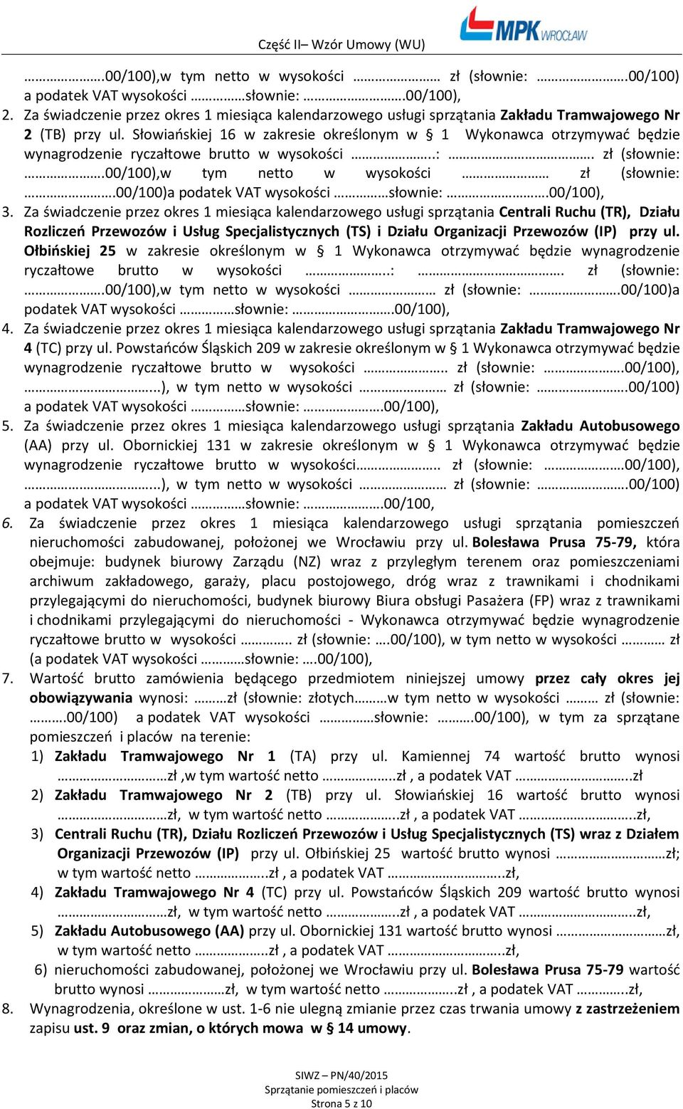Słowiańskiej 16 w zakresie określonym w 1 Wykonawca otrzymywać będzie wynagrodzenie ryczałtowe brutto w wysokości..:. zł (słownie:.00/100),w tym netto w wysokości zł (słownie:.