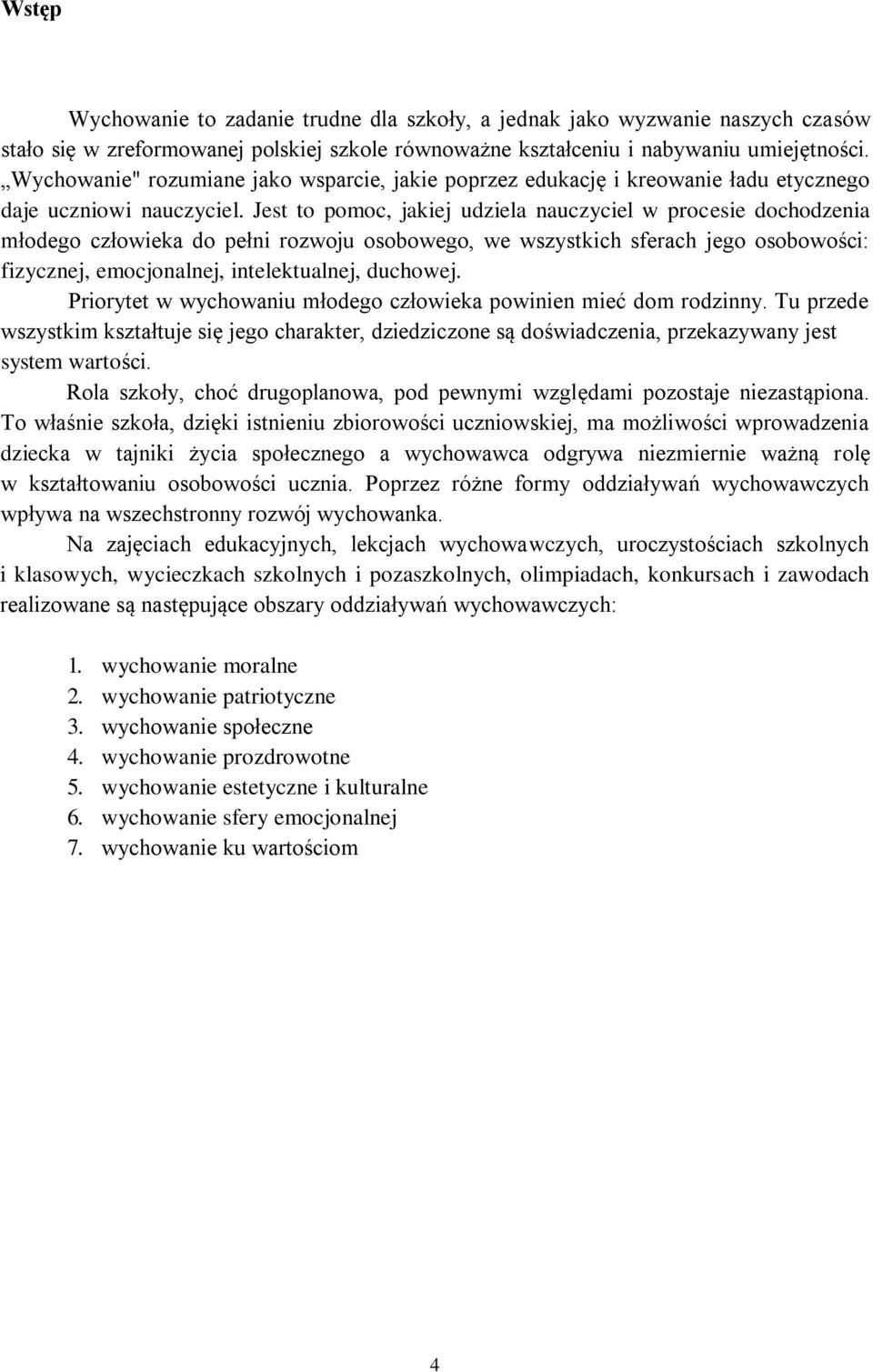 Jest to pomoc, jakiej udziela nauczyciel w procesie dochodzenia młodego człowieka do pełni rozwoju osobowego, we wszystkich sferach jego osobowości: fizycznej, emocjonalnej, intelektualnej, duchowej.