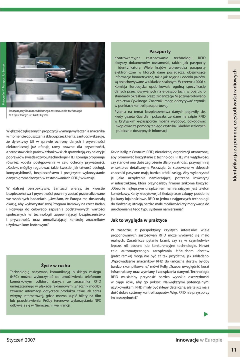 Santucci wskazuje, że dyrektywy UE w sprawie ochrony danych i prywatności elektronicznej już oferują ramy prawne dla prywatności, a przedstawiciele państw członkowskich sprawdzają, czy należy je