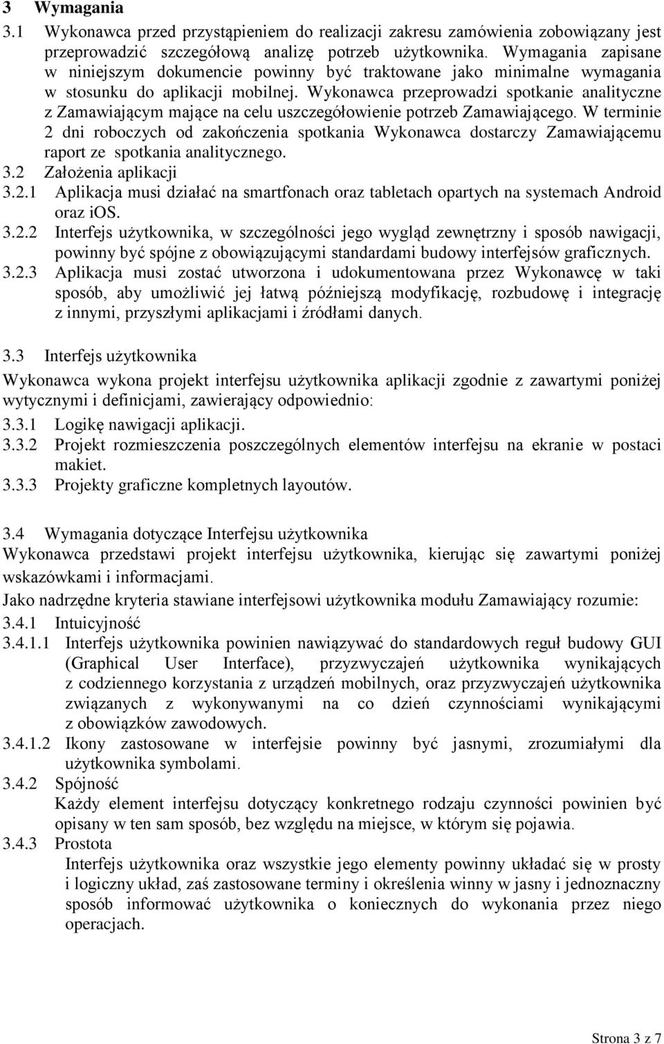 Wykonawca przeprowadzi spotkanie analityczne z Zamawiającym mające na celu uszczegółowienie potrzeb Zamawiającego.