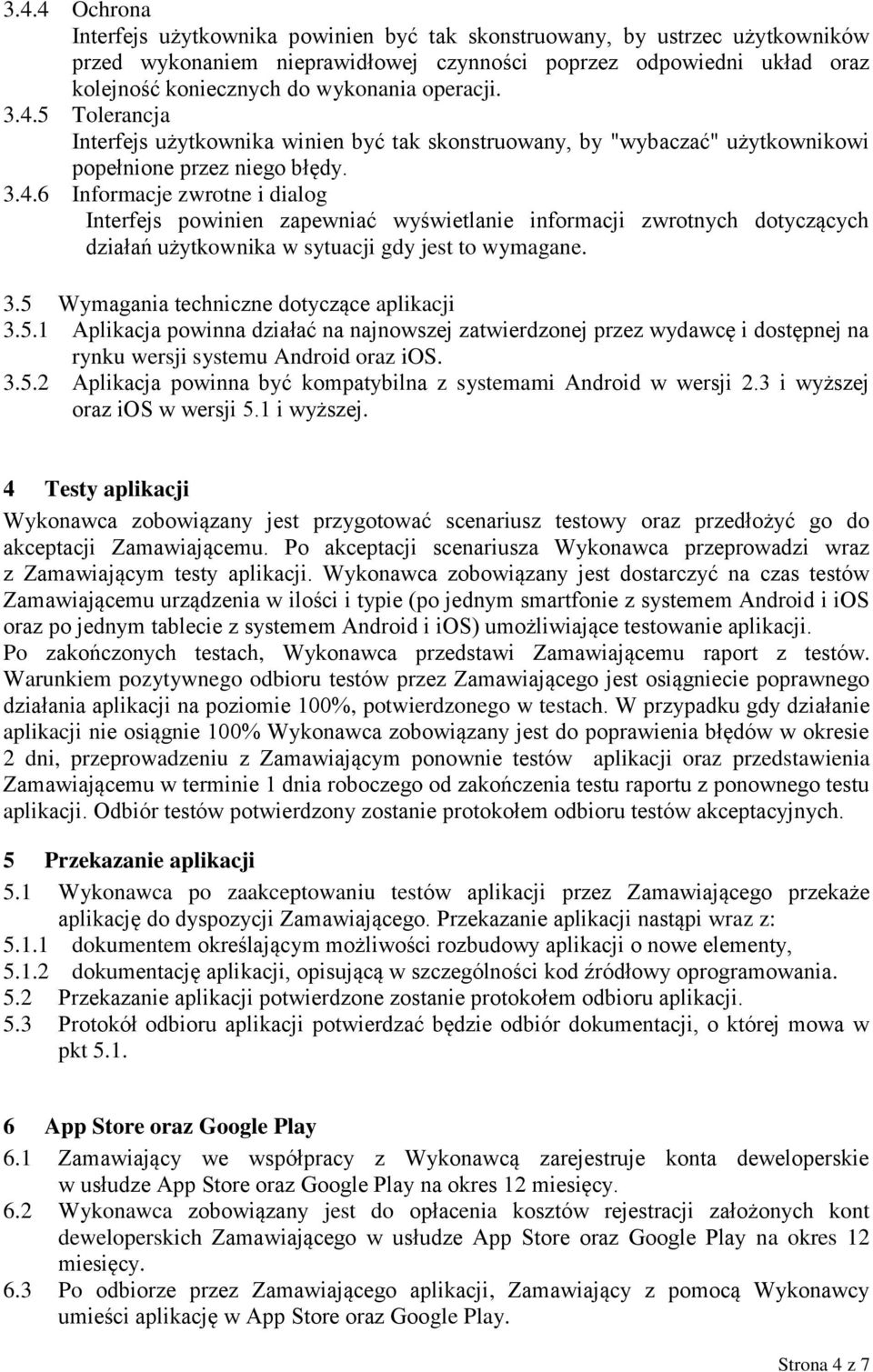 3.5 Wymagania techniczne dotyczące aplikacji 3.5.1 Aplikacja powinna działać na najnowszej zatwierdzonej przez wydawcę i dostępnej na rynku wersji systemu Android oraz ios. 3.5.2 Aplikacja powinna być kompatybilna z systemami Android w wersji 2.