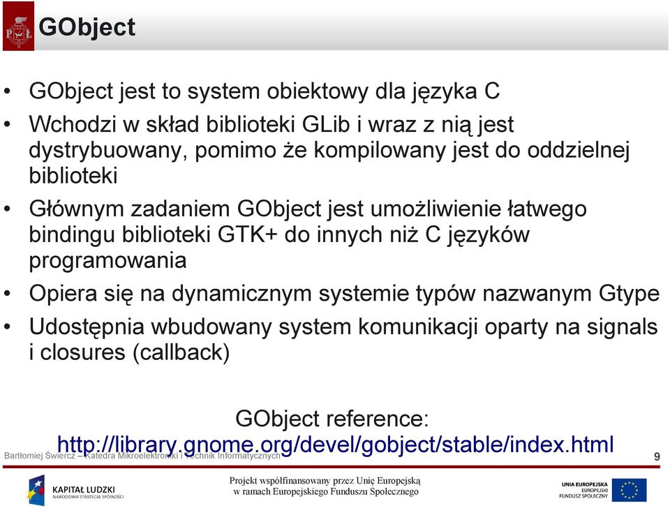 GTK+ do innych niż C języków programowania Opiera się na dynamicznym systemie typów nazwanym Gtype Udostępnia wbudowany