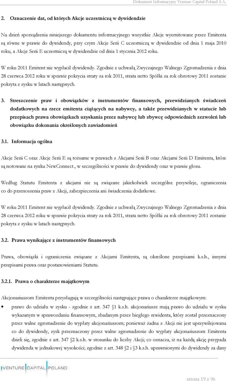 Zgodnie z uchwałą Zwyczajnego Walnego Zgromadzenia z dnia 28 czerwca 2012 roku w sprawie pokrycia straty za rok 2011, strata netto Spółki za rok obrotowy 2011 zostanie pokryta z zysku w latach