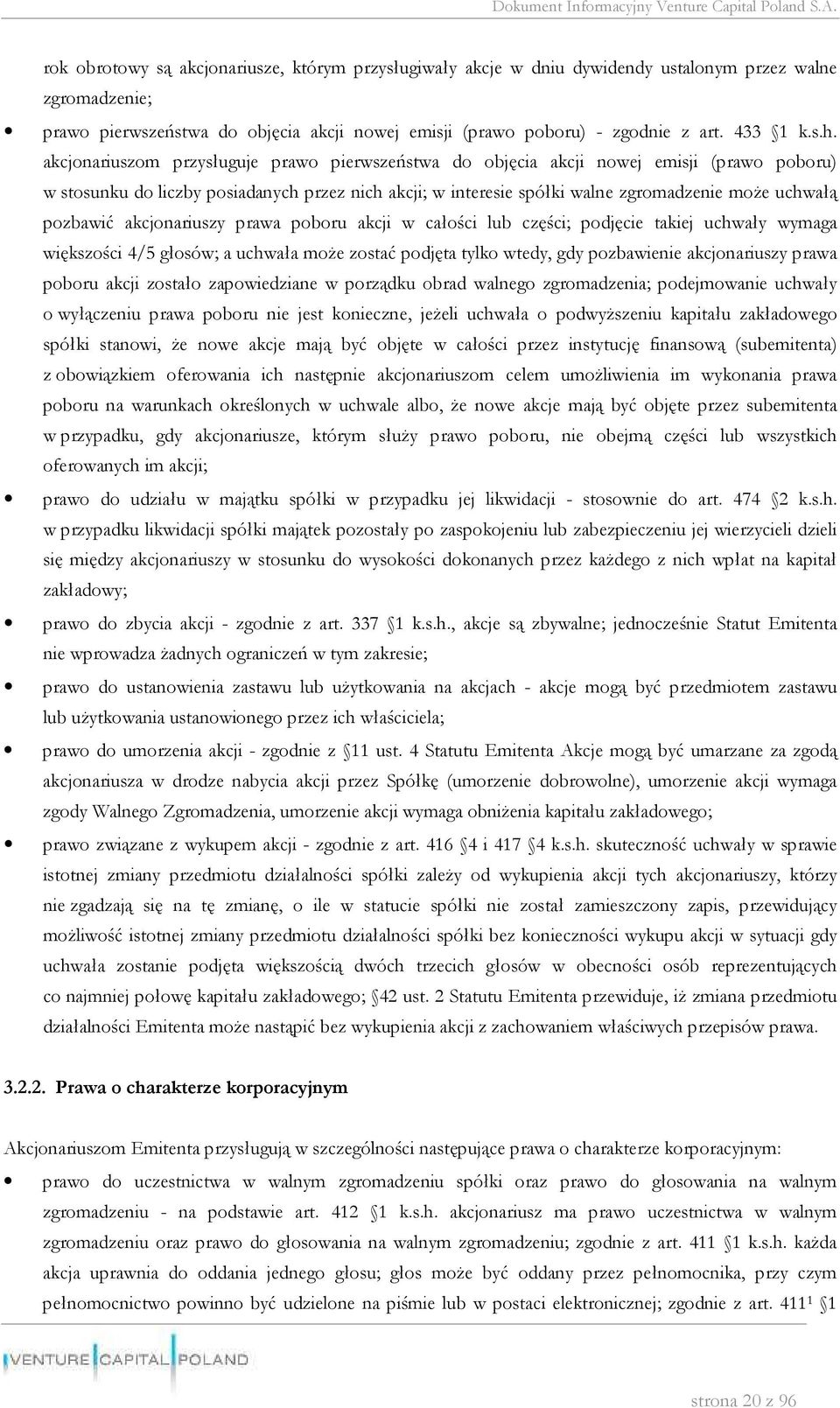 akcjonariuszom przysługuje prawo pierwszeństwa do objęcia akcji nowej emisji (prawo poboru) w stosunku do liczby posiadanych przez nich akcji; w interesie spółki walne zgromadzenie może uchwałą