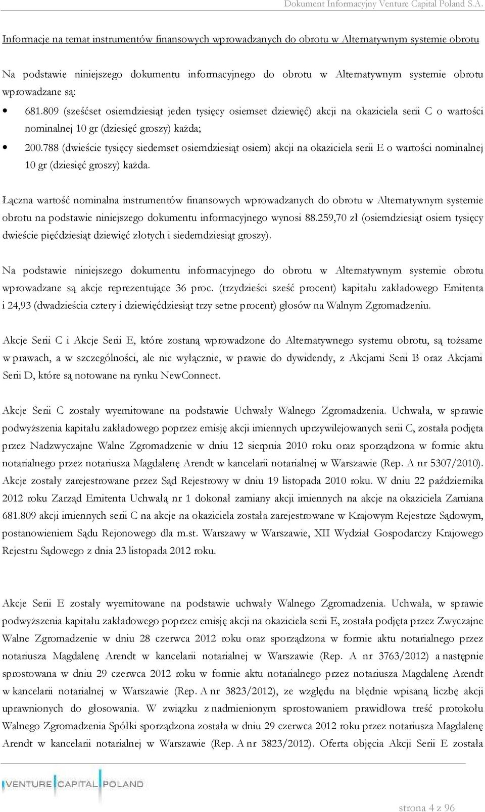 788 (dwieście tysięcy siedemset osiemdziesiąt osiem) akcji na okaziciela serii E o wartości nominalnej 10 gr (dziesięć groszy) każda.