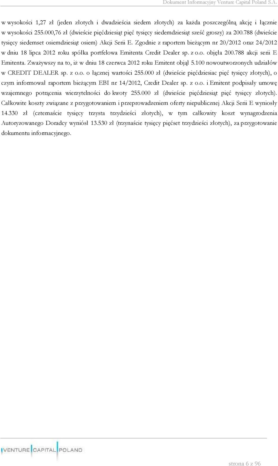 Zgodnie z raportem bieżącym nr 20/2012 oraz 24/2012 w dniu 18 lipca 2012 roku spółka portfelowa Emitenta Credit Dealer sp. z o.o. objęła 200.788 akcji serii E Emitenta.