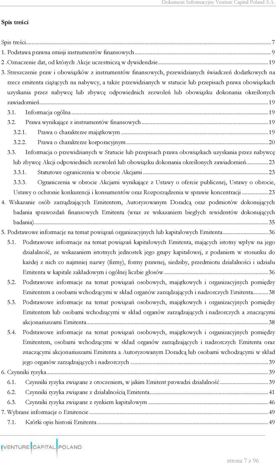 obowiązkach uzyskania przez nabywcę lub zbywcę odpowiednich zezwoleń lub obowiązku dokonania określonych zawiadomień...19 3.1. Informacja ogólna...19 3.2. Prawa wynikające z instrumentów finansowych.