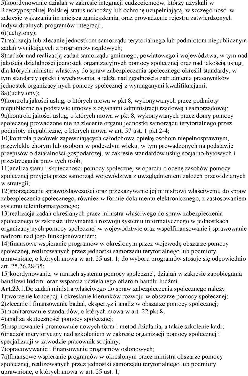 zadań wynikających z programów rządowych; 8)nadzór nad realizacją zadań samorządu gminnego, powiatowego i województwa, w tym nad jakością działalności jednostek organizacyjnych pomocy społecznej oraz