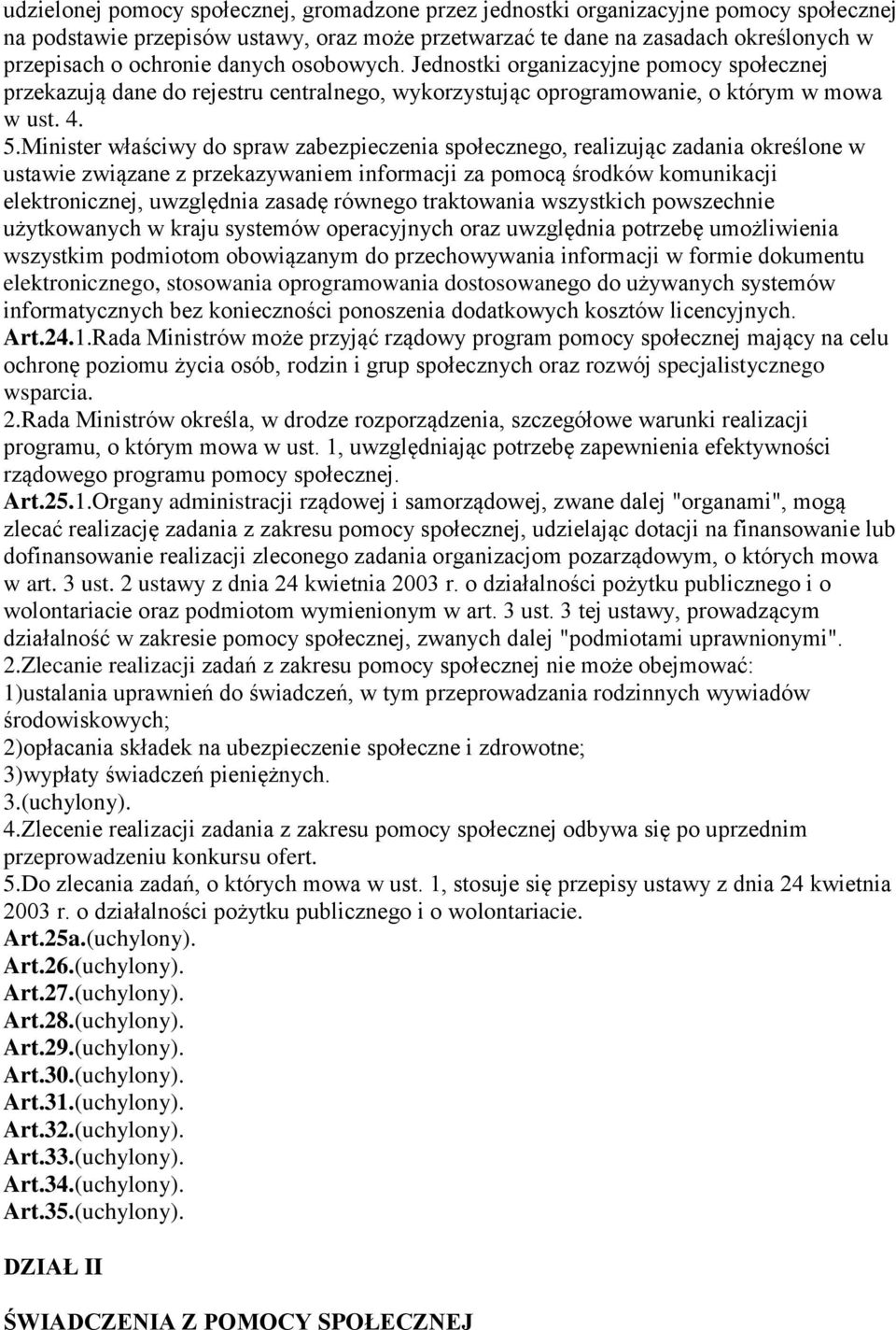 Minister właściwy do spraw zabezpieczenia społecznego, realizując zadania określone w ustawie związane z przekazywaniem informacji za pomocą środków komunikacji elektronicznej, uwzględnia zasadę