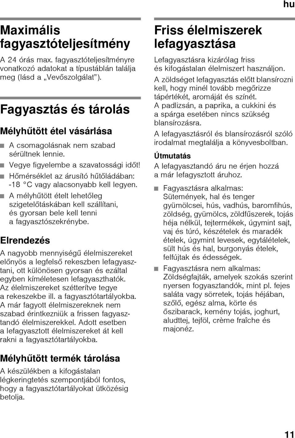 Hőmérséklet az árusító hűtőládában: -18 C vagy alacsonyabb kell legyen. Amélyhűtött ételt lehetőleg szigetelőtáskában kell szállítani, és gyorsan bele kell tenni a fagyasztószekrénybe.