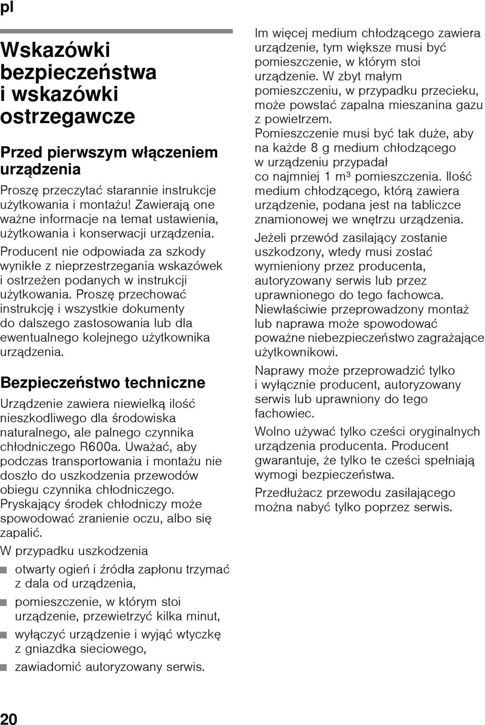 Producent nie odpowiada za szkody wynikłe z nieprzestrzegania wskazówek iostrzeżen podanych w instrukcji użytkowania.