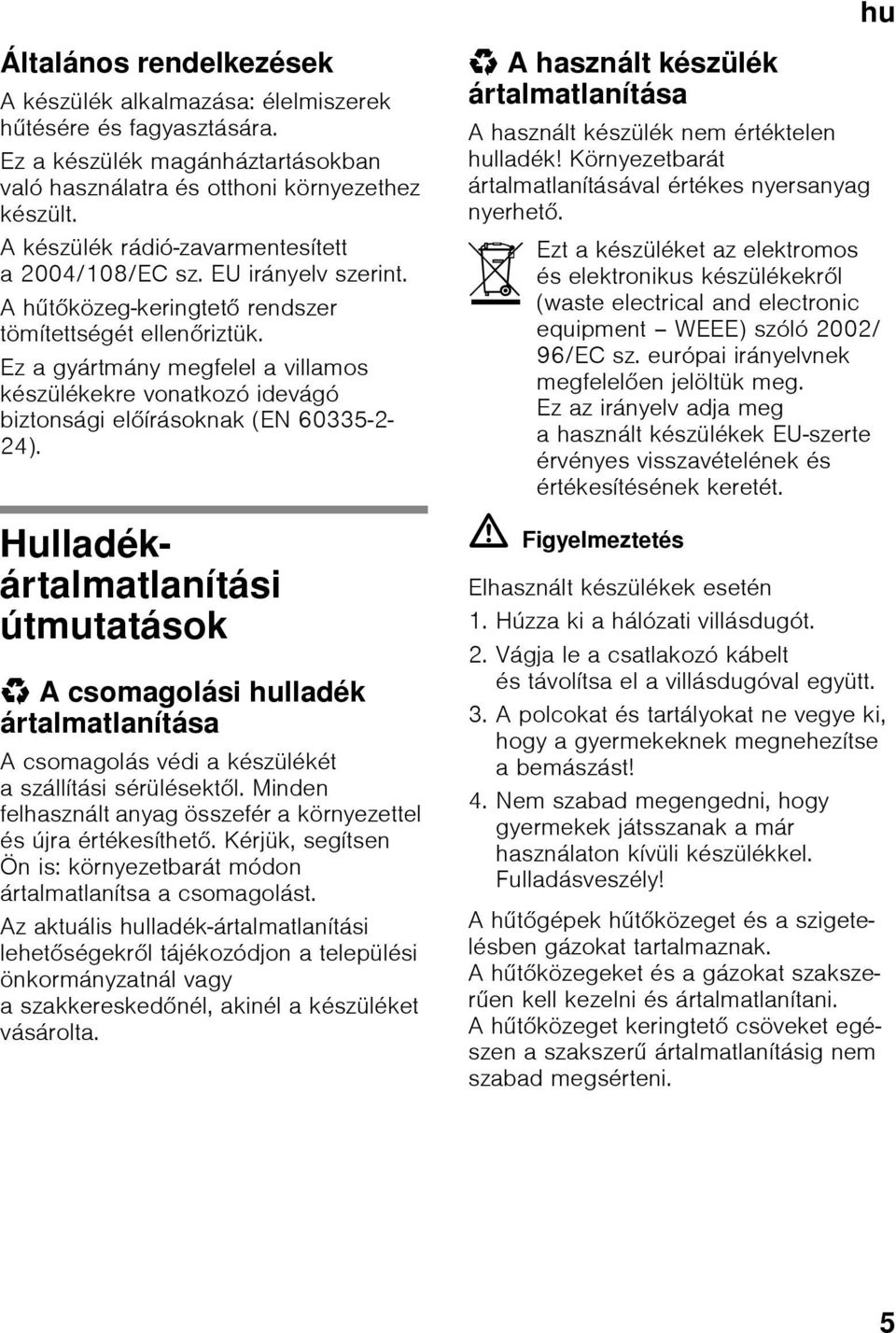 Ez a gyártmány megfelel a villamos készülékekre vonatkozó idevágó biztonsági előírásoknak (EN 60335-2- 24).