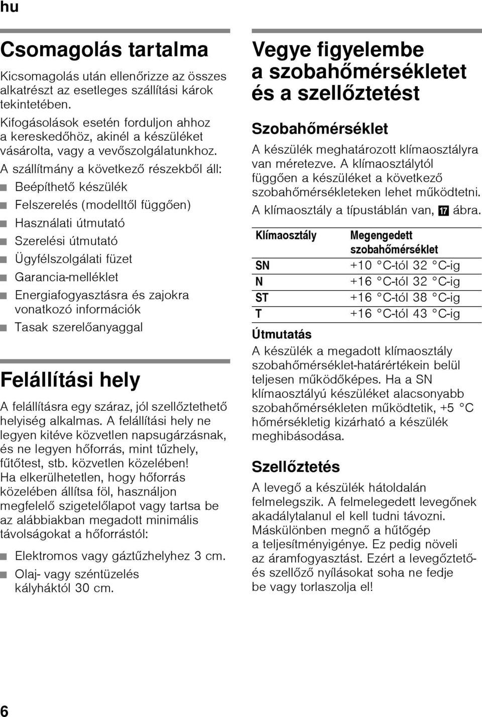 A szállítmány a következő részekből áll: Beépíthető készülék Felszerelés (modelltől függően) Használati útmutató Szerelési útmutató Ügyfélszolgálati füzet Garancia-melléklet Energiafogyasztásra és