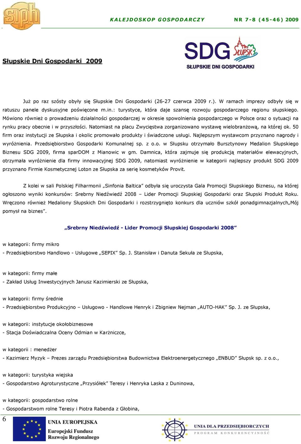 Mówiono również o prowadzeniu działalności gospodarczej w okresie spowolnienia gospodarczego w Polsce oraz o sytuacji na rynku pracy obecnie i w przyszłości.