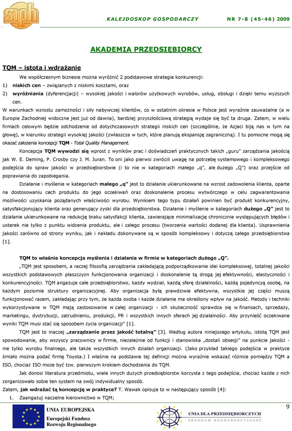 W warunkach wzrostu zamożności i siły nabywczej klientów, co w ostatnim okresie w Polsce jest wyraźnie zauważalne (a w Europie Zachodniej widoczne jest już od dawna), bardziej przyszłościową