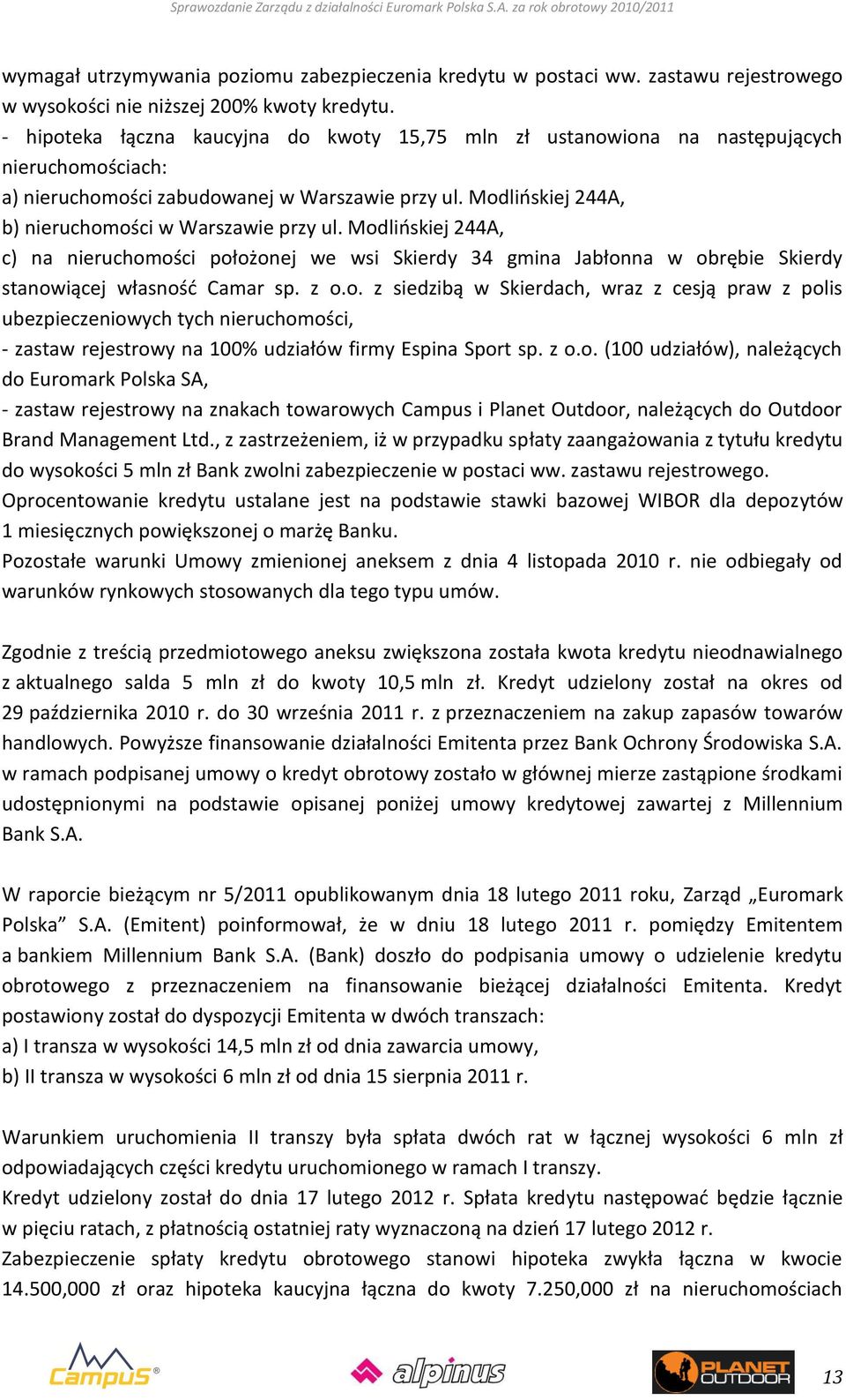 Modlioskiej 244A, b) nieruchomości w Warszawie przy ul. Modlioskiej 244A, c) na nieruchomości położonej we wsi Skierdy 34 gmina Jabłonna w obrębie Skierdy stanowiącej własnośd Camar sp. z o.o. z siedzibą w Skierdach, wraz z cesją praw z polis ubezpieczeniowych tych nieruchomości, - zastaw rejestrowy na 100% udziałów firmy Espina Sport sp.