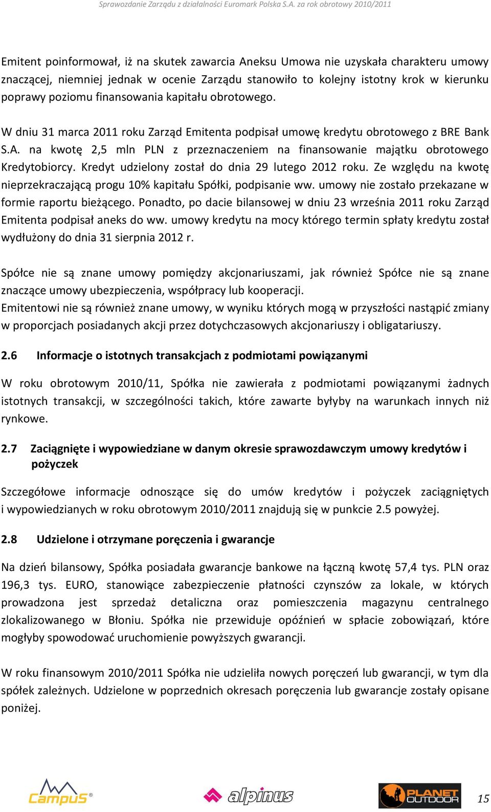 na kwotę 2,5 mln PLN z przeznaczeniem na finansowanie majątku obrotowego Kredytobiorcy. Kredyt udzielony został do dnia 29 lutego 2012 roku.