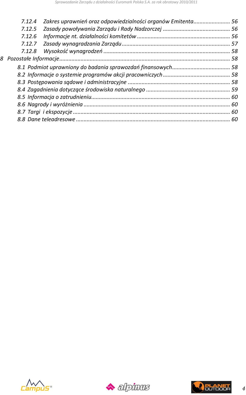 Pozostałe Informacje... 58 8.1 Podmiot uprawniony do badania sprawozdao finansowych... 58 8.2 Informacje o systemie programów akcji pracowniczych... 58 8.3 Postępowania sądowe i administracyjne.