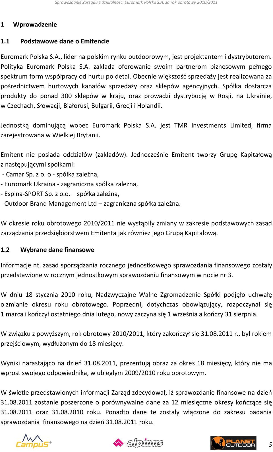 Spółka dostarcza produkty do ponad 300 sklepów w kraju, oraz prowadzi dystrybucję w Rosji, na Ukrainie, w Czechach, Słowacji, Białorusi, Bułgarii, Grecji i Holandii.