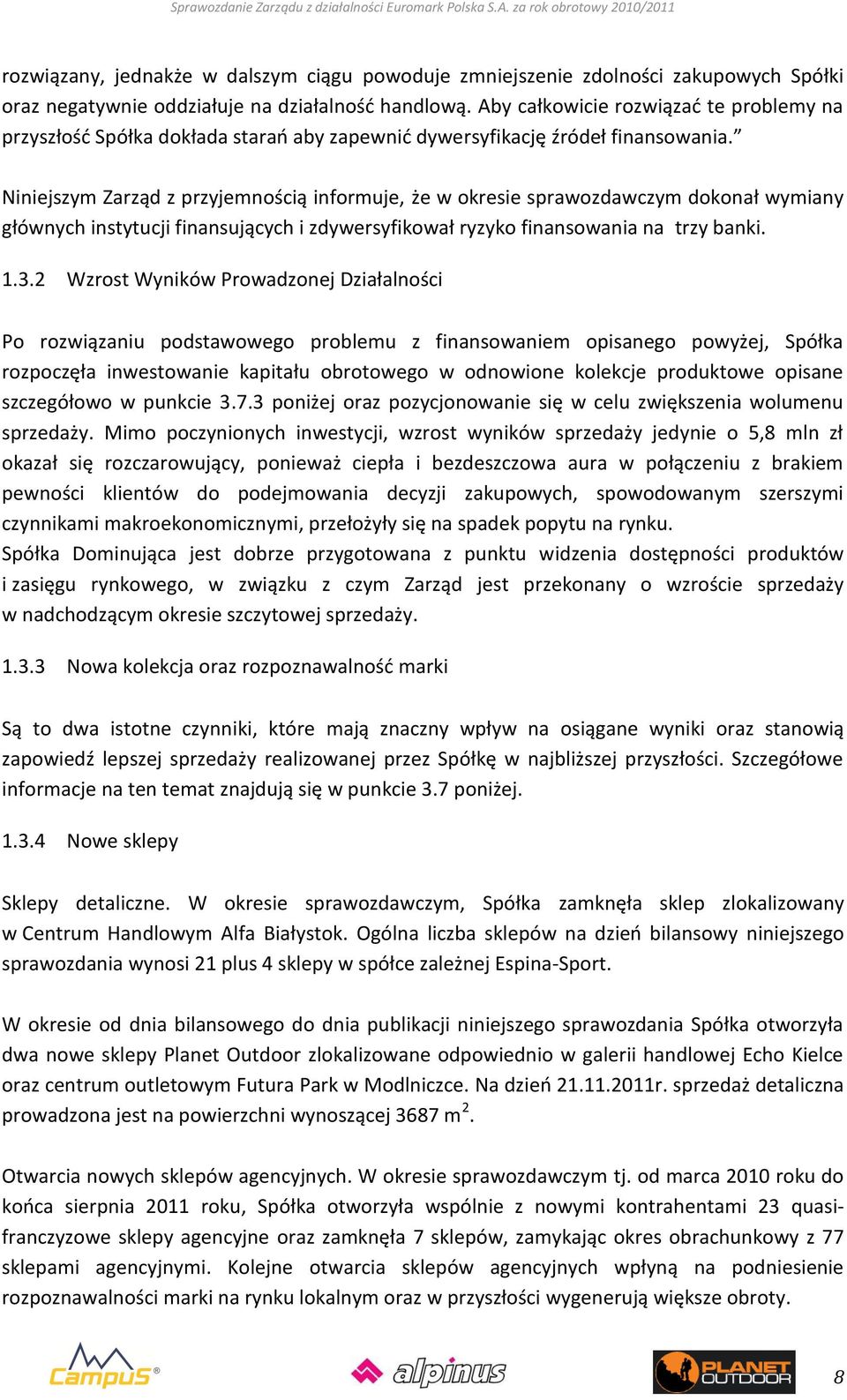 Niniejszym Zarząd z przyjemnością informuje, że w okresie sprawozdawczym dokonał wymiany głównych instytucji finansujących i zdywersyfikował ryzyko finansowania na trzy banki. 1.3.