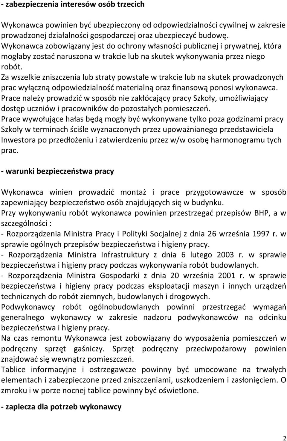 Za wszelkie zniszczenia lub straty powstałe w trakcie lub na skutek prowadzonych prac wyłączną odpowiedzialność materialną oraz finansową ponosi wykonawca.