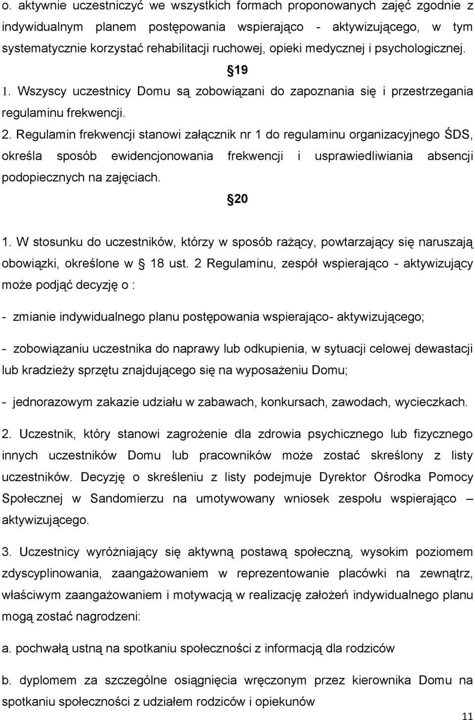 Regulamin frekwencji stanowi załącznik nr 1 do regulaminu organizacyjnego ŚDS, określa sposób ewidencjonowania frekwencji i usprawiedliwiania absencji podopiecznych na zajęciach. 20 1.