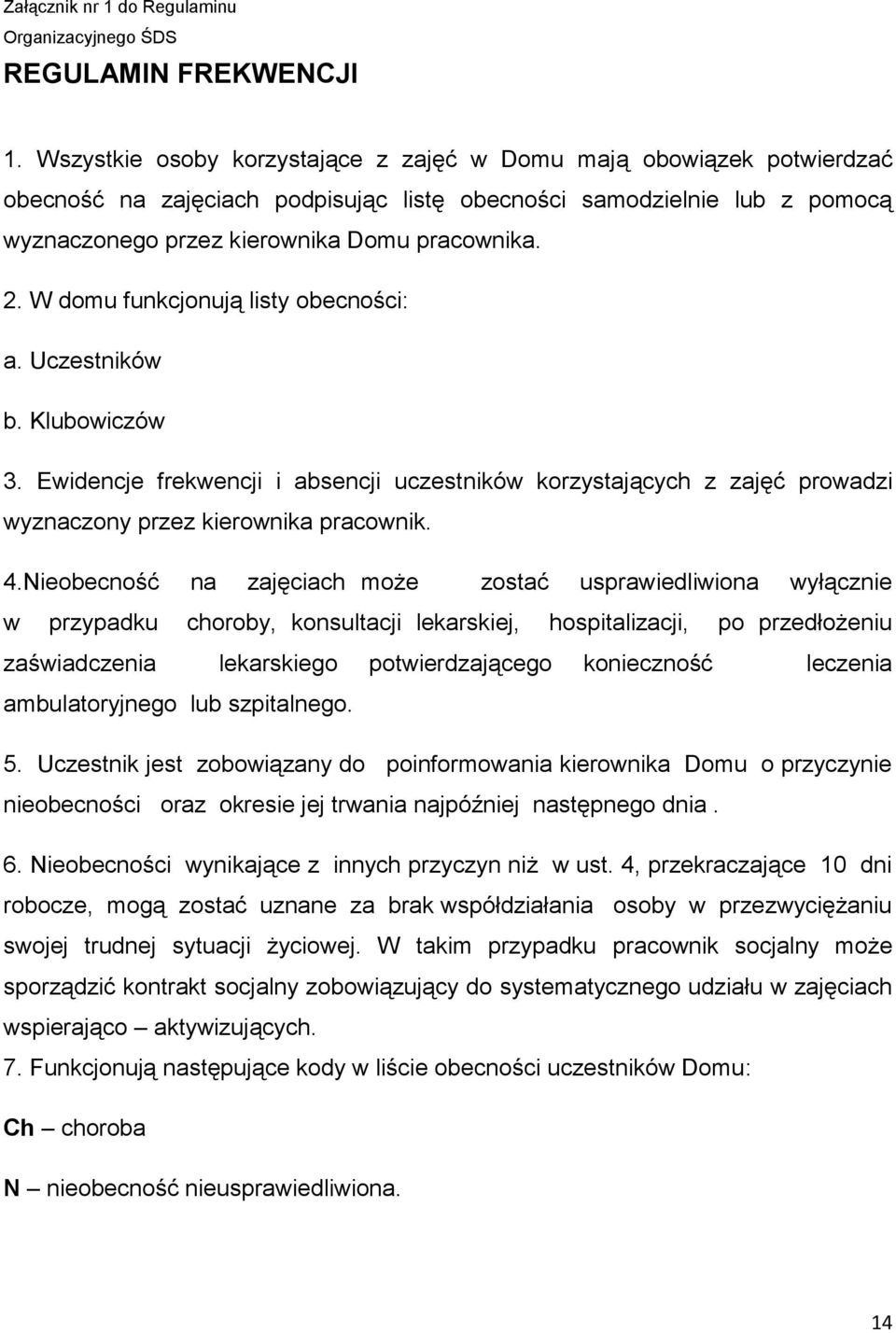 W domu funkcjonują listy obecności: a. Uczestników b. Klubowiczów 3. Ewidencje frekwencji i absencji uczestników korzystających z zajęć prowadzi wyznaczony przez kierownika pracownik. 4.