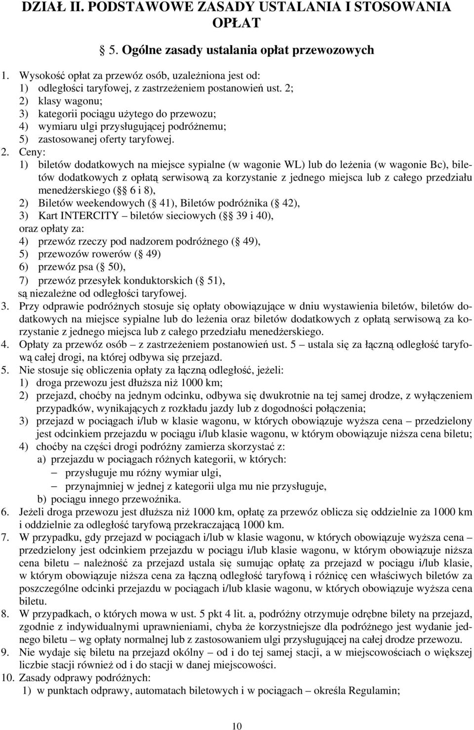 2; 2) klasy wagonu; 3) kategorii pociągu użytego do przewozu; 4) wymiaru ulgi przysługującej podróżnemu; 5) zastosowanej oferty taryfowej. 2. Ceny: 1) biletów dodatkowych na miejsce sypialne (w