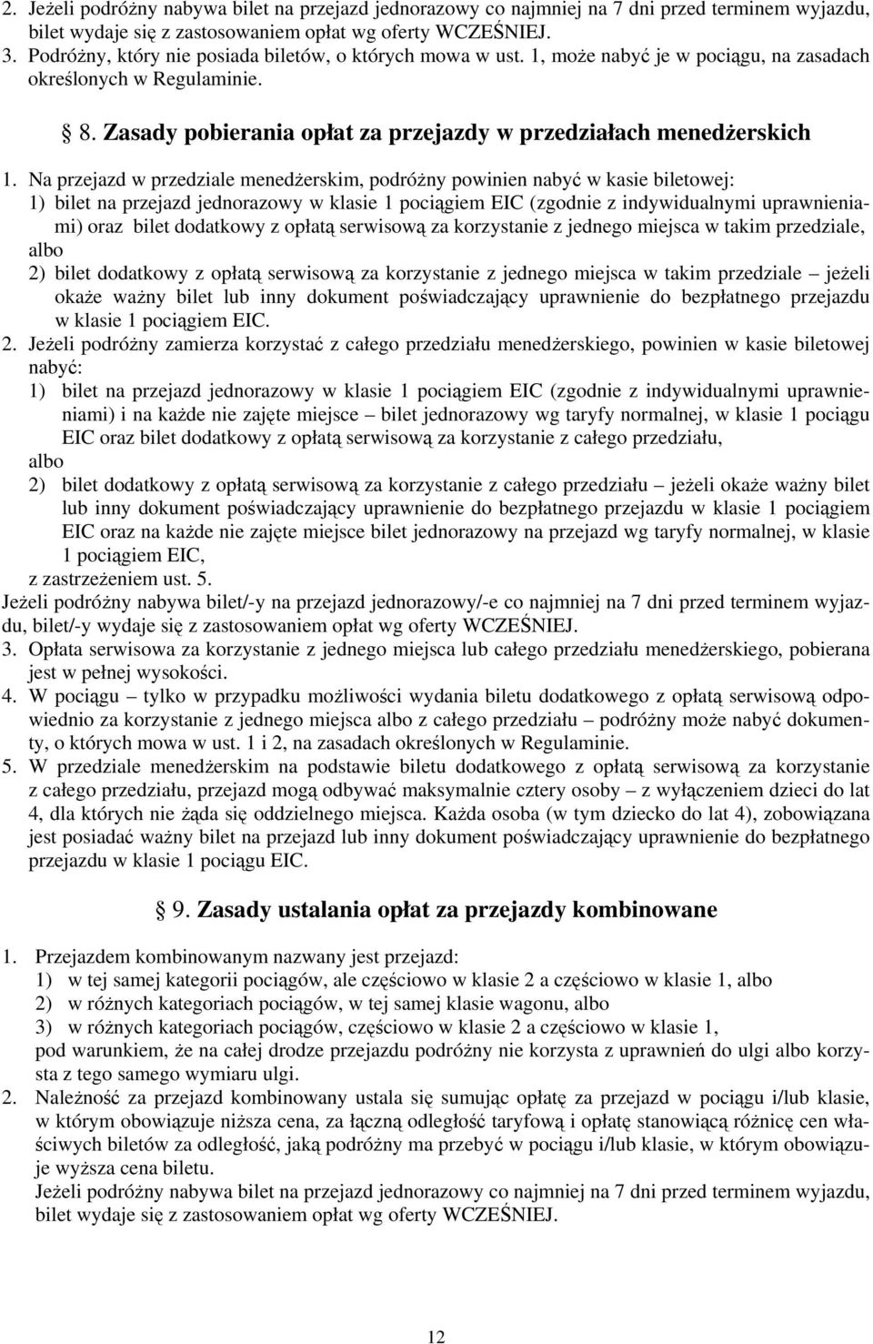 Na przejazd w przedziale menedżerskim, podróżny powinien nabyć w kasie biletowej: 1) bilet na przejazd jednorazowy w klasie 1 pociągiem EIC (zgodnie z indywidualnymi uprawnieniami) oraz bilet