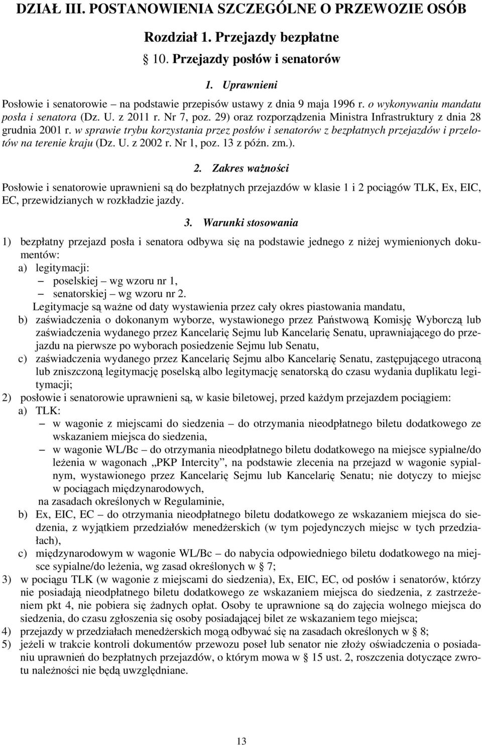 29) oraz rozporządzenia Ministra Infrastruktury z dnia 28 grudnia 2001 r. w sprawie trybu korzystania przez posłów i senatorów z bezpłatnych przejazdów i przelotów na terenie kraju (Dz. U. z 2002 r.