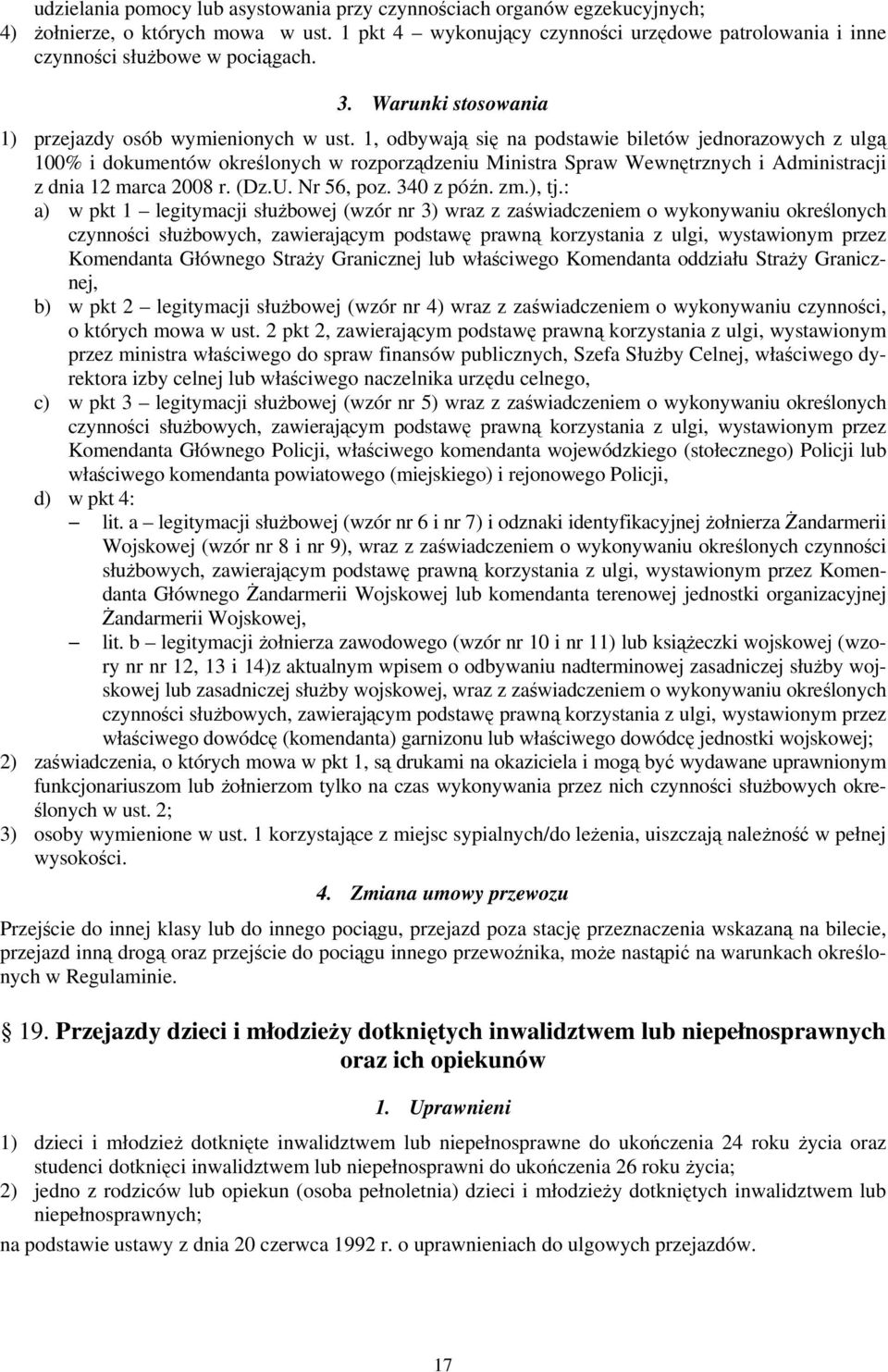 1, odbywają się na podstawie biletów jednorazowych z ulgą 100% i dokumentów określonych w rozporządzeniu Ministra Spraw Wewnętrznych i Administracji z dnia 12 marca 2008 r. (Dz.U. Nr 56, poz.