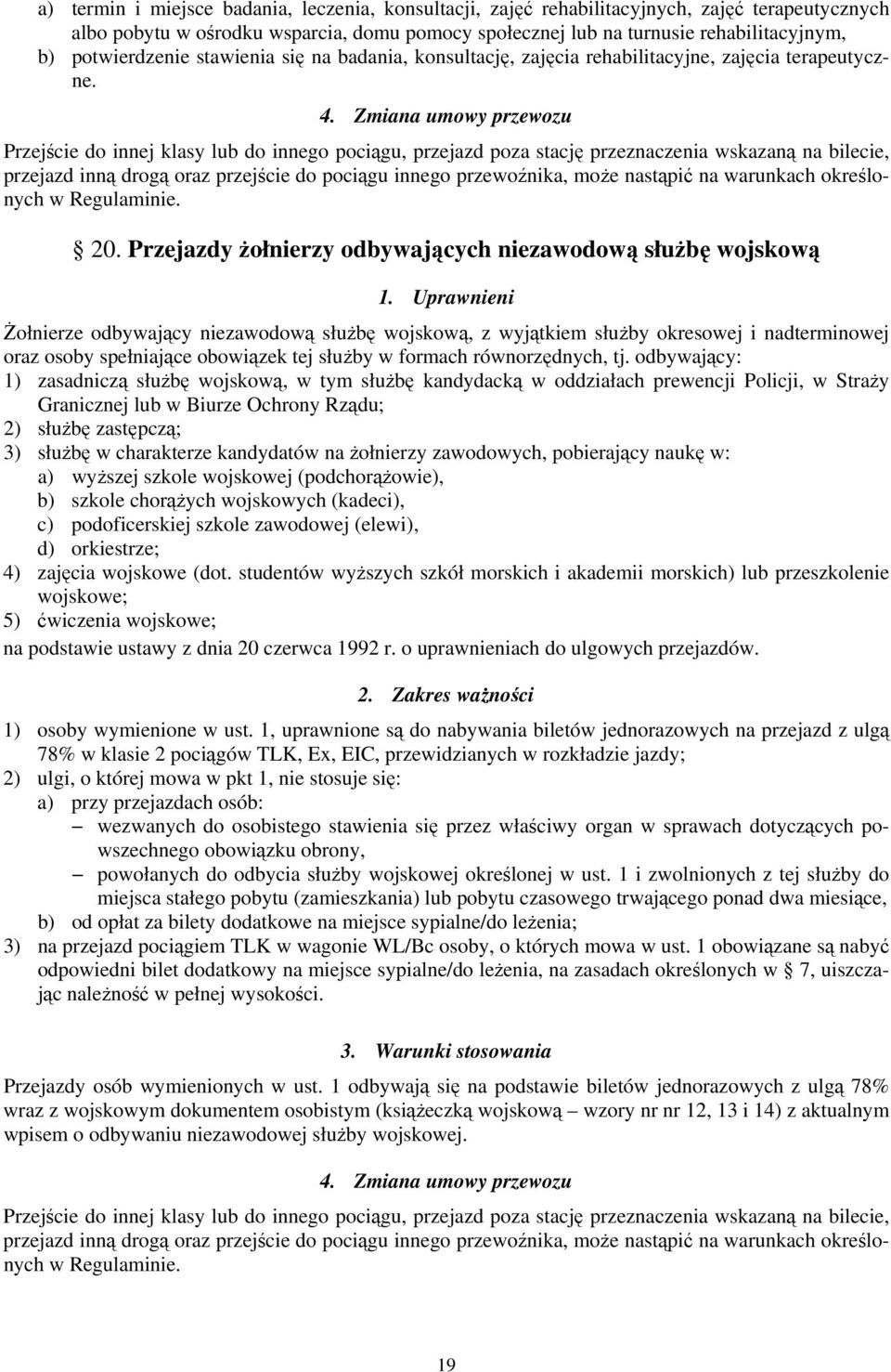 Zmiana umowy przewozu Przejście do innej klasy lub do innego pociągu, przejazd poza stację przeznaczenia wskazaną na bilecie, przejazd inną drogą oraz przejście do pociągu innego przewoźnika, może