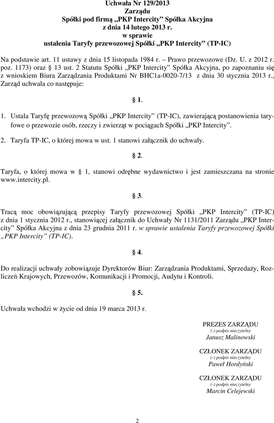 2 Statutu Spółki PKP Intercity Spółka Akcyjna, po zapoznaniu się z wnioskiem Biura Zarządzania Produktami Nr BHC1a-0020-7/13 z dnia 30 stycznia 2013 r., Zarząd uchwala co następuje: 1.